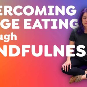 Overcoming Binge Eating through Mindfulness